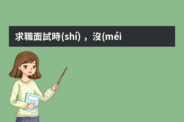 求職面試時(shí)，沒(méi)有相關(guān)經(jīng)驗(yàn)怎么辦？